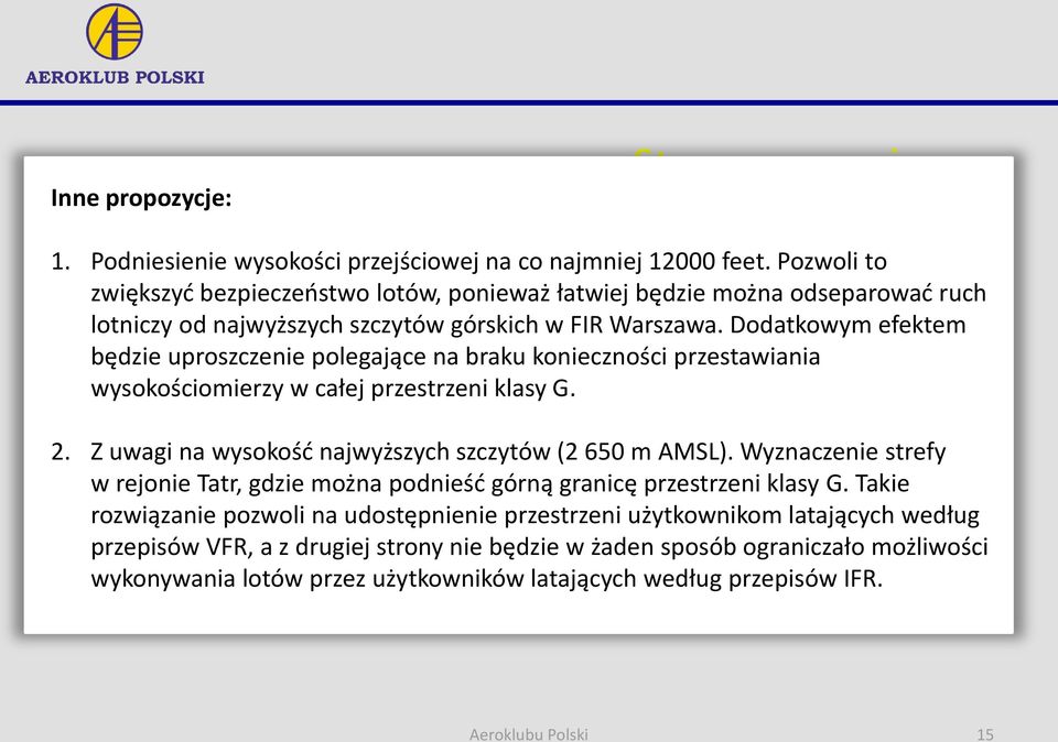 Dodatkowym efektem będzie uproszczenie polegające na braku konieczności przestawiania wysokościomierzy w całej przestrzeni klasy G. 2. Z uwagi na wysokość najwyższych szczytów (2 650 m AMSL).