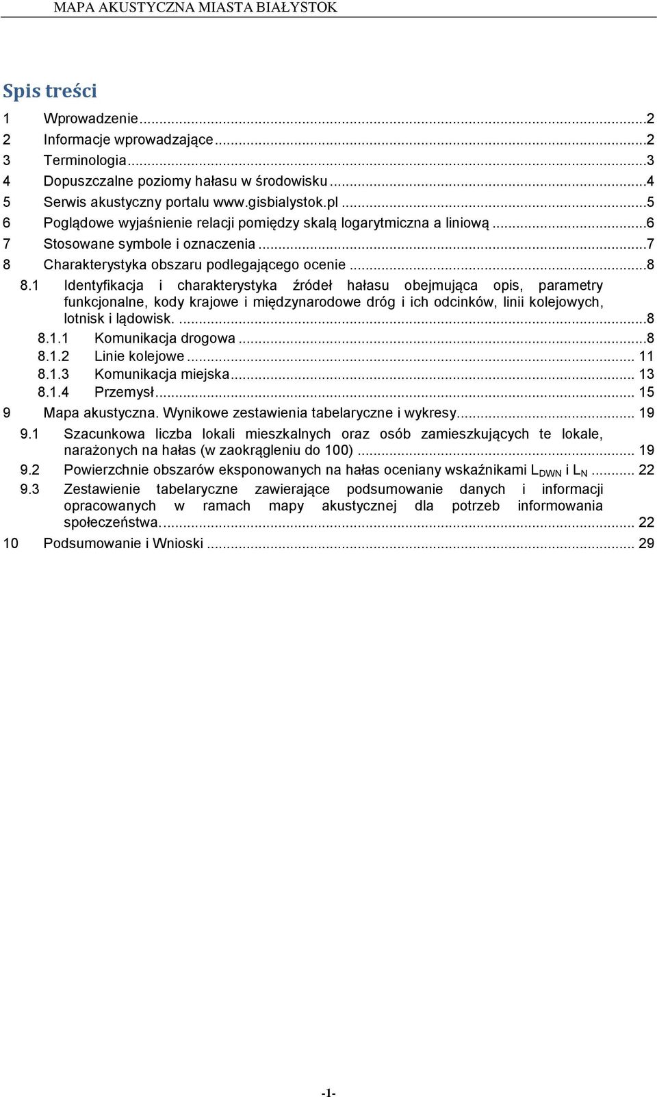 1 Identyfikacja i charakterystyka źródeł hałasu obejmująca opis, parametry funkcjonalne, kody krajowe i międzynarodowe dróg i ich odcinków, linii kolejowych, lotnisk i lądowisk....8 8.1.1 Komunikacja drogowa.