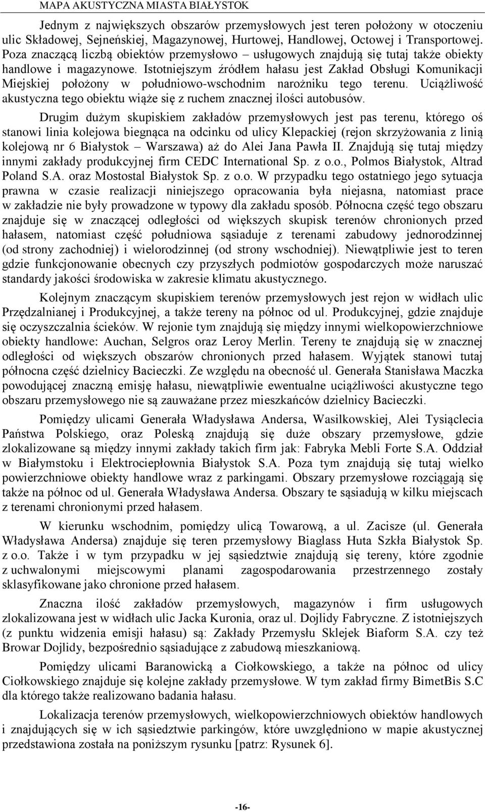 Istotniejszym źródłem hałasu jest Zakład Obsługi Komunikacji Miejskiej położony w południowo-wschodnim narożniku tego terenu.
