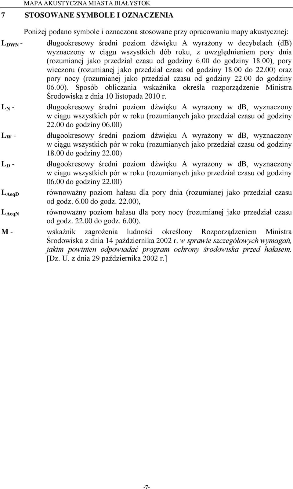 ) oraz pory nocy (rozumianej jako przedział czasu od godziny 22. do godziny 6.). Sposób obliczania wskaźnika określa rozporządzenie Ministra Środowiska z dnia 1 listopada 21 r.
