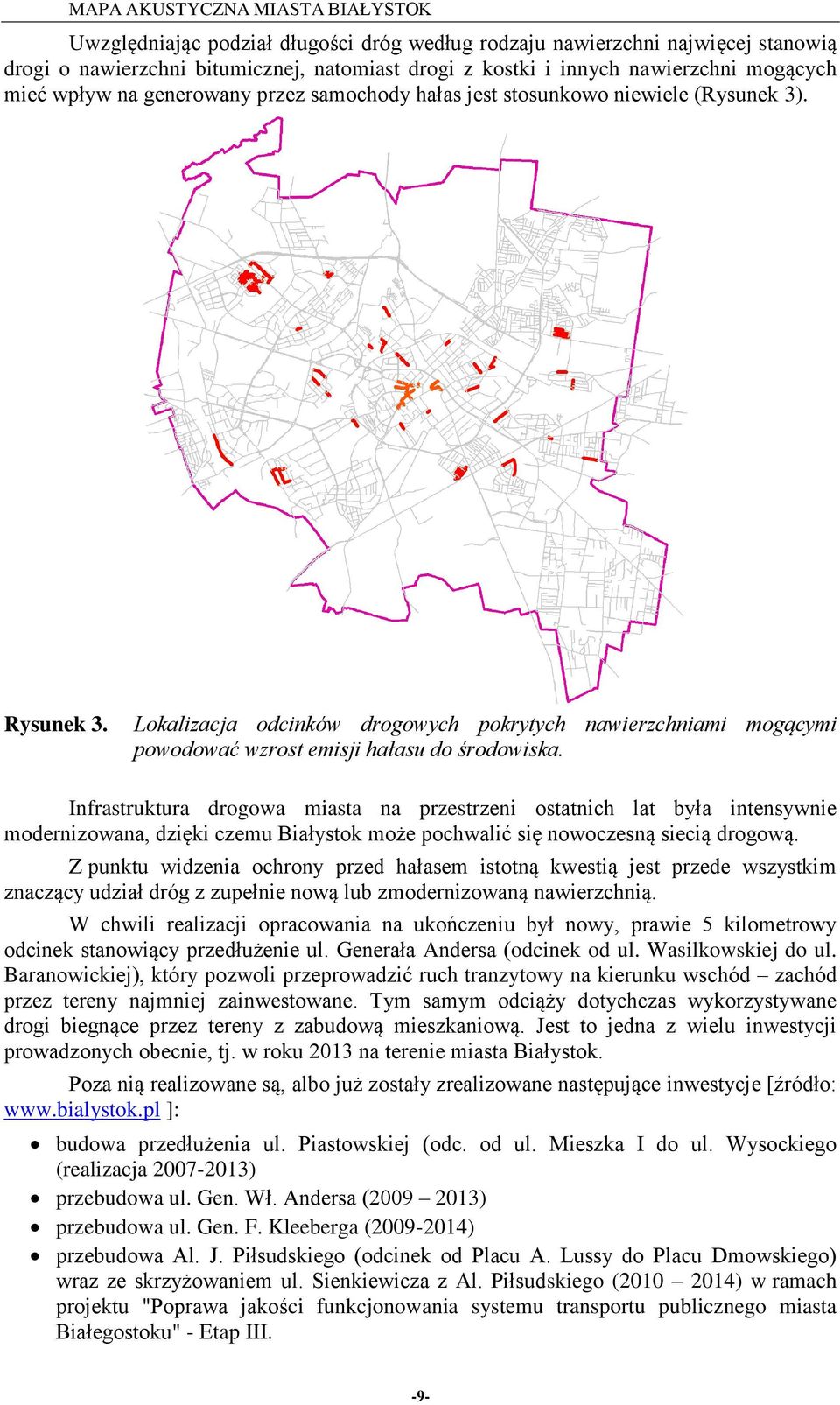 Infrastruktura drogowa miasta na przestrzeni ostatnich lat była intensywnie modernizowana, dzięki czemu Białystok może pochwalić się nowoczesną siecią drogową.