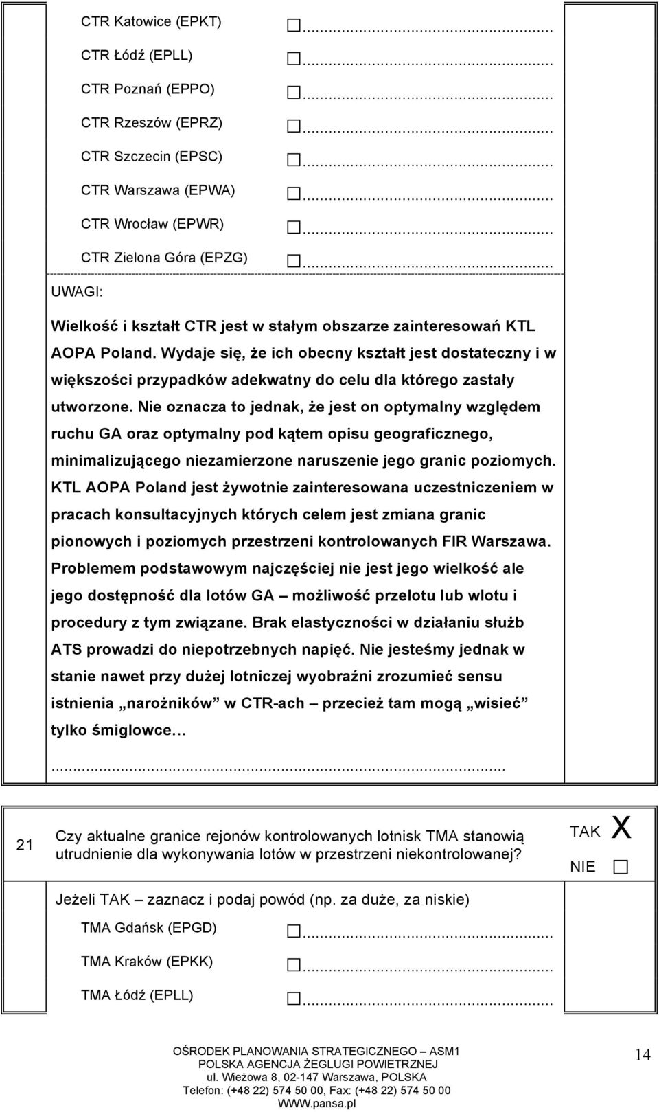 Nie oznacza to jednak, że jest on optymalny względem ruchu GA oraz optymalny pod kątem opisu geograficznego, minimalizującego niezamierzone naruszenie jego granic poziomych.