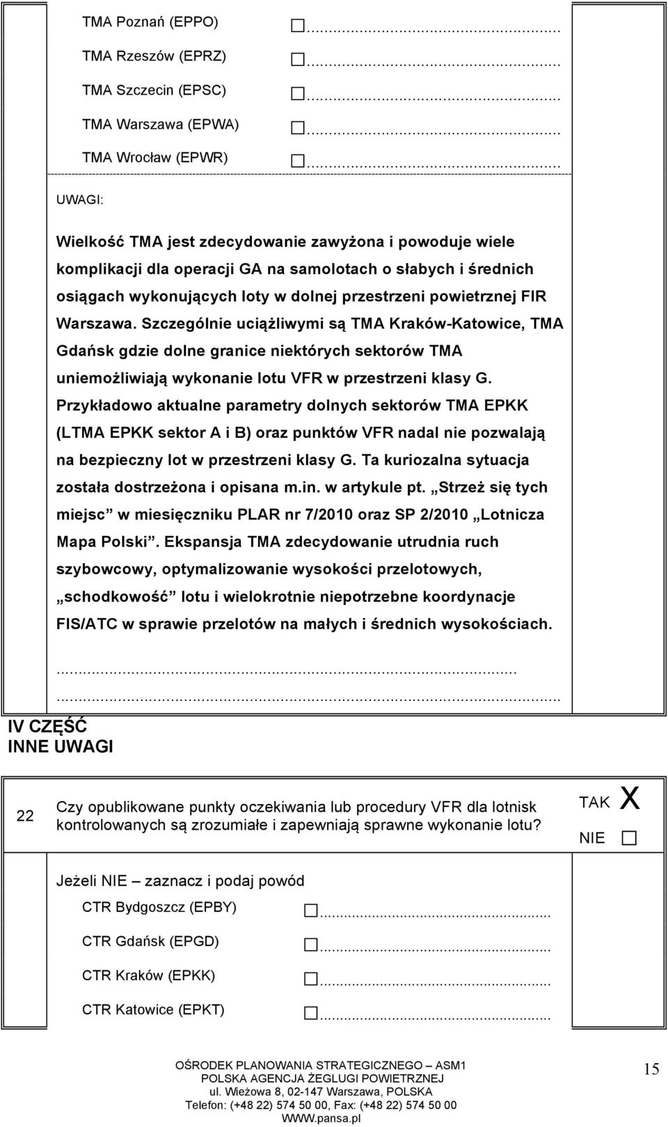 Szczególnie uciążliwymi są TMA Kraków-Katowice, TMA Gdańsk gdzie dolne granice niektórych sektorów TMA uniemożliwiają wykonanie lotu VFR w przestrzeni klasy G.