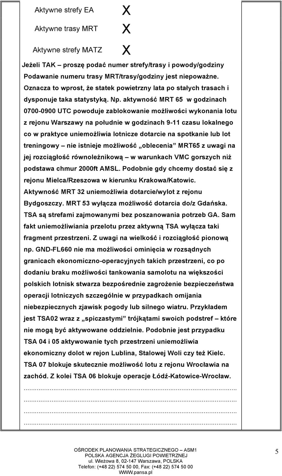 aktywność MRT 65 w godzinach 0700-0900 UTC powoduje zablokowanie możliwości wykonania lotu z rejonu Warszawy na południe w godzinach 9-11 czasu lokalnego co w praktyce uniemożliwia lotnicze dotarcie