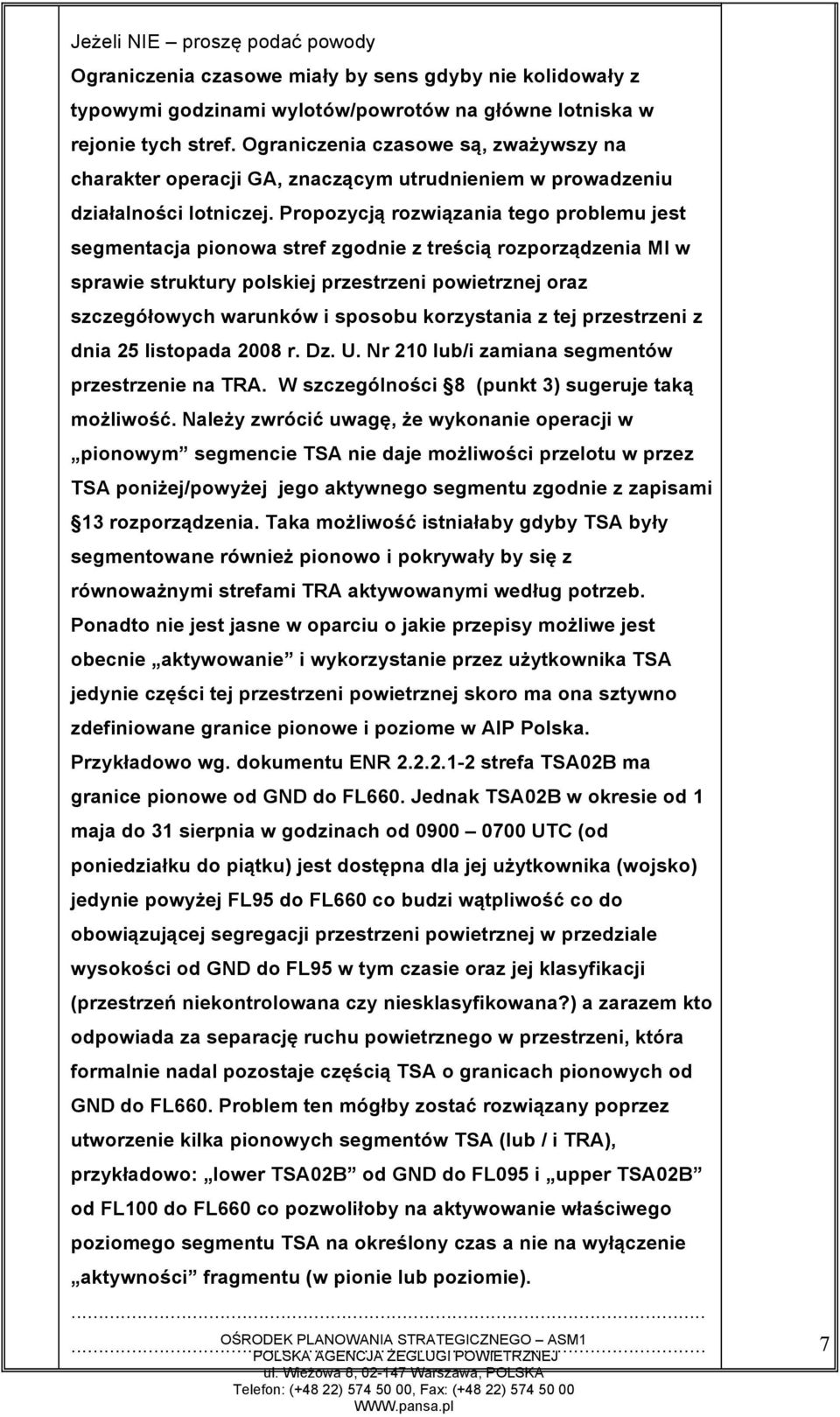 Propozycją rozwiązania tego problemu jest segmentacja pionowa stref zgodnie z treścią rozporządzenia MI w sprawie struktury polskiej przestrzeni powietrznej oraz szczegółowych warunków i sposobu