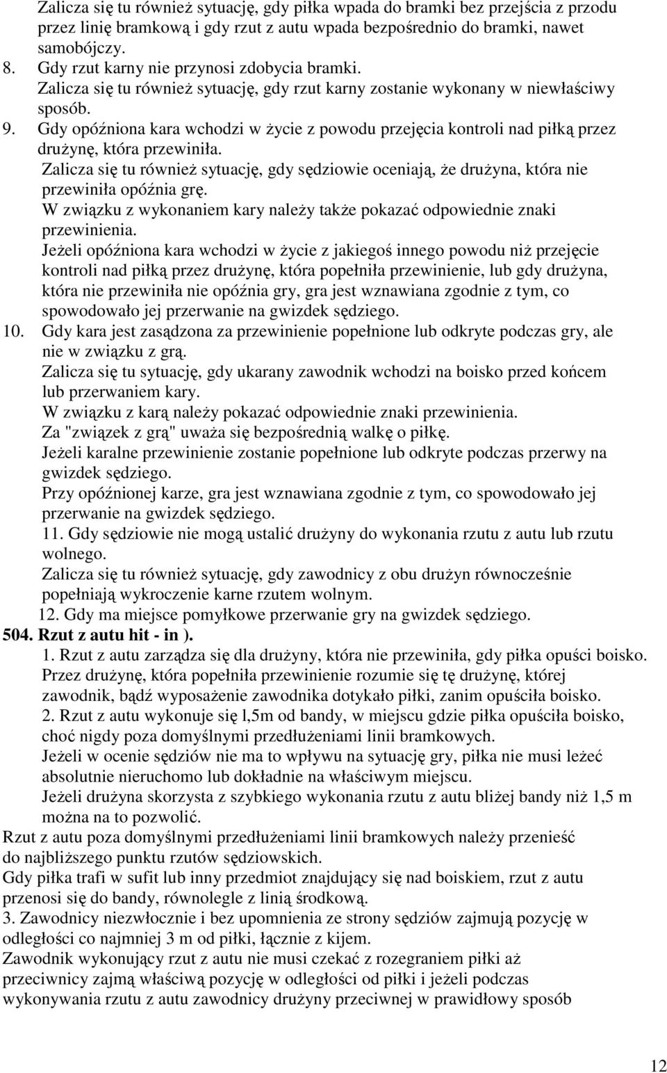 Gdy opóźniona kara wchodzi w Ŝycie z powodu przejęcia kontroli nad piłką przez druŝynę, która przewiniła.