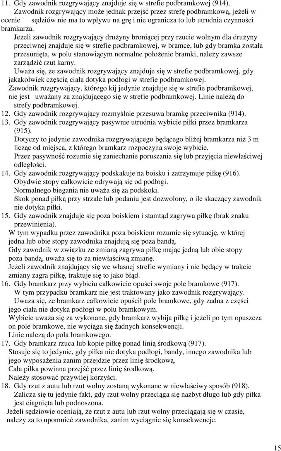 JeŜeli zawodnik rozgrywający druŝyny broniącej przy rzucie wolnym dla druŝyny przeciwnej znajduje się w strefie podbramkowej, w bramce, lub gdy bramka została przesunięta, w polu stanowiącym normalne