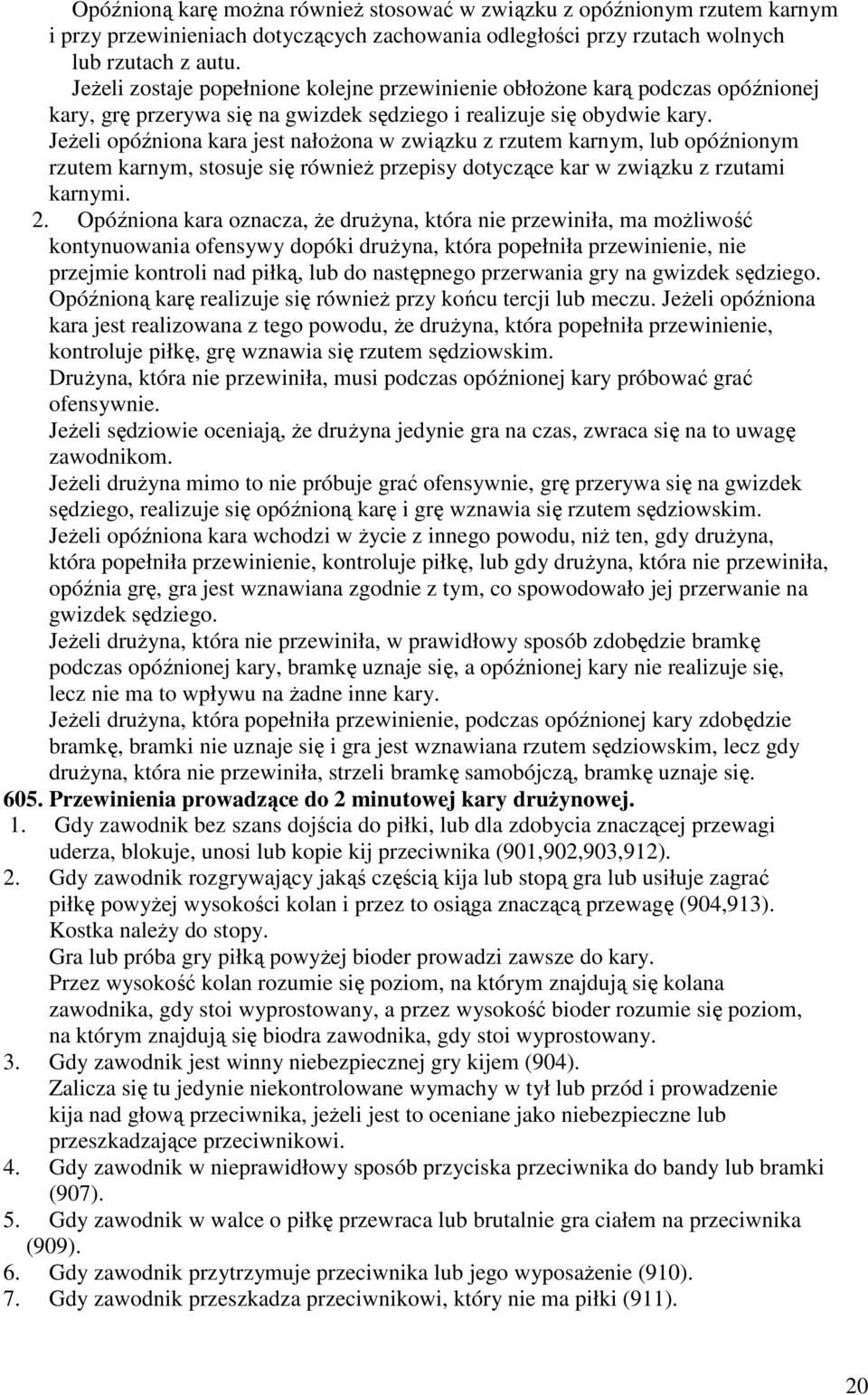 JeŜeli opóźniona kara jest nałoŝona w związku z rzutem karnym, lub opóźnionym rzutem karnym, stosuje się równieŝ przepisy dotyczące kar w związku z rzutami karnymi. 2.