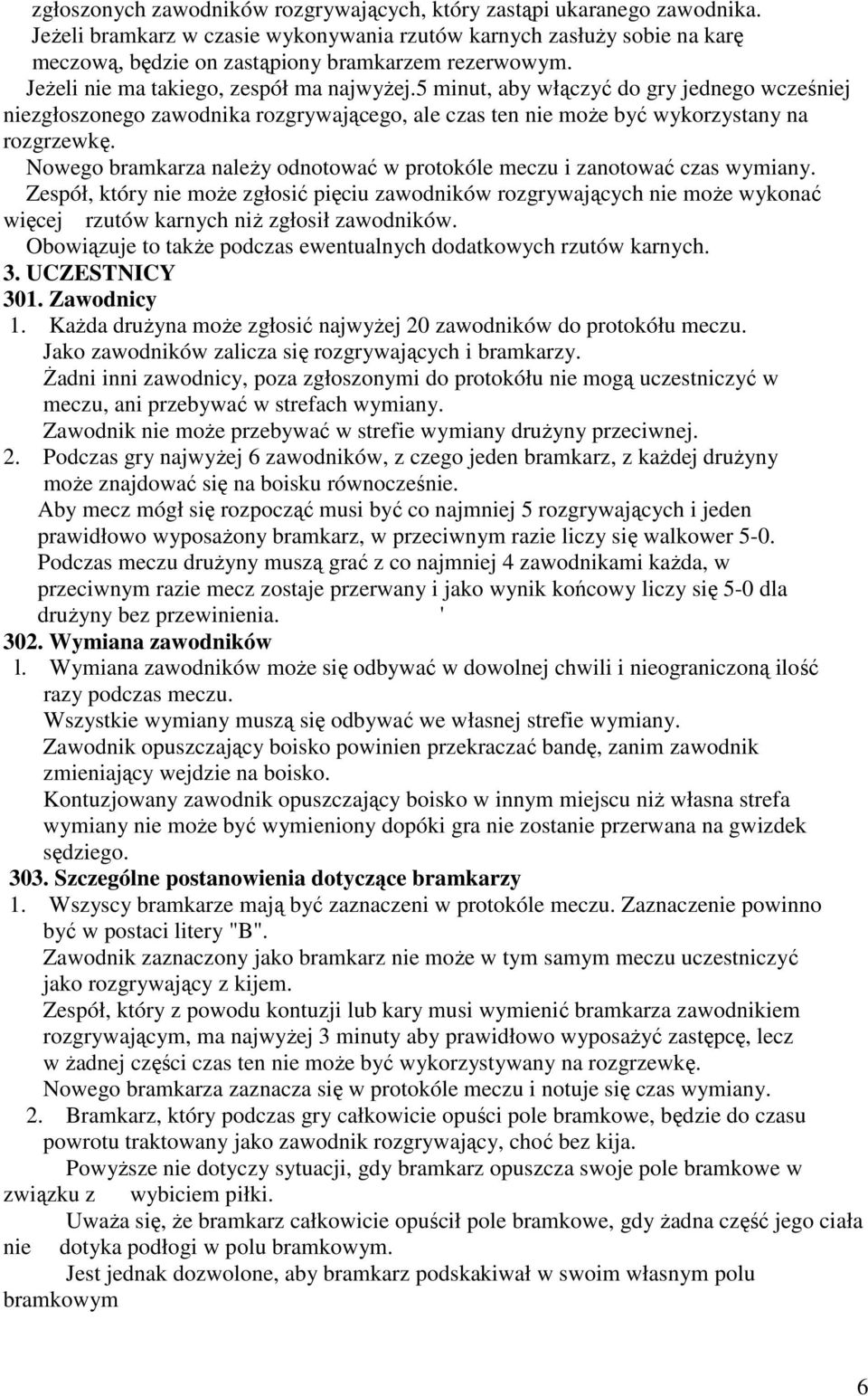 Nowego bramkarza naleŝy odnotować w protokóle meczu i zanotować czas wymiany.