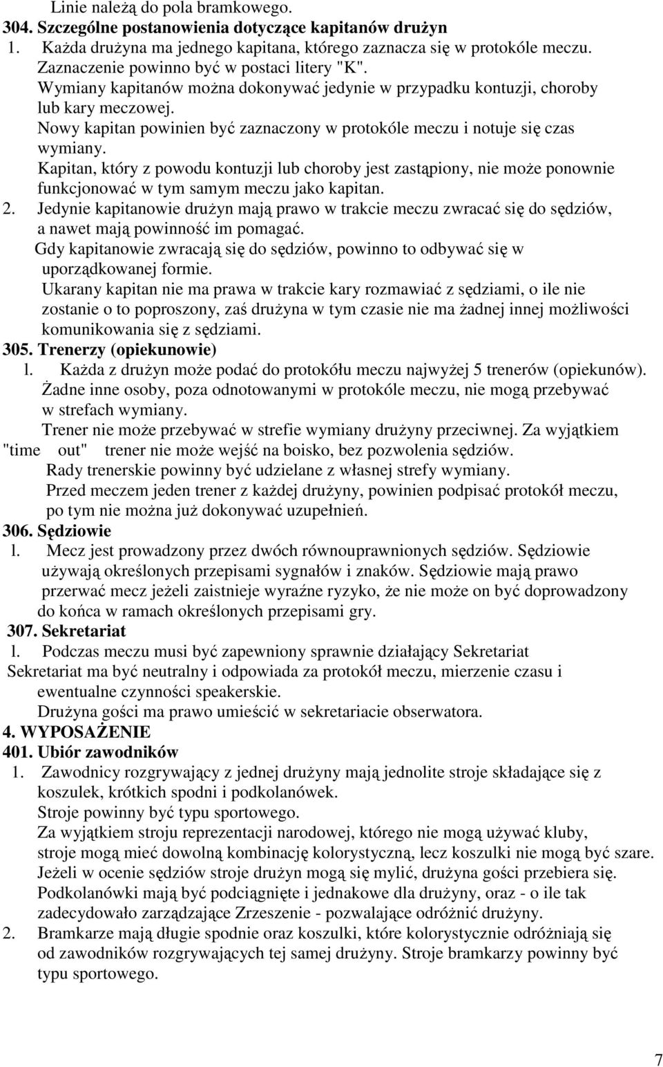 Nowy kapitan powinien być zaznaczony w protokóle meczu i notuje się czas wymiany.