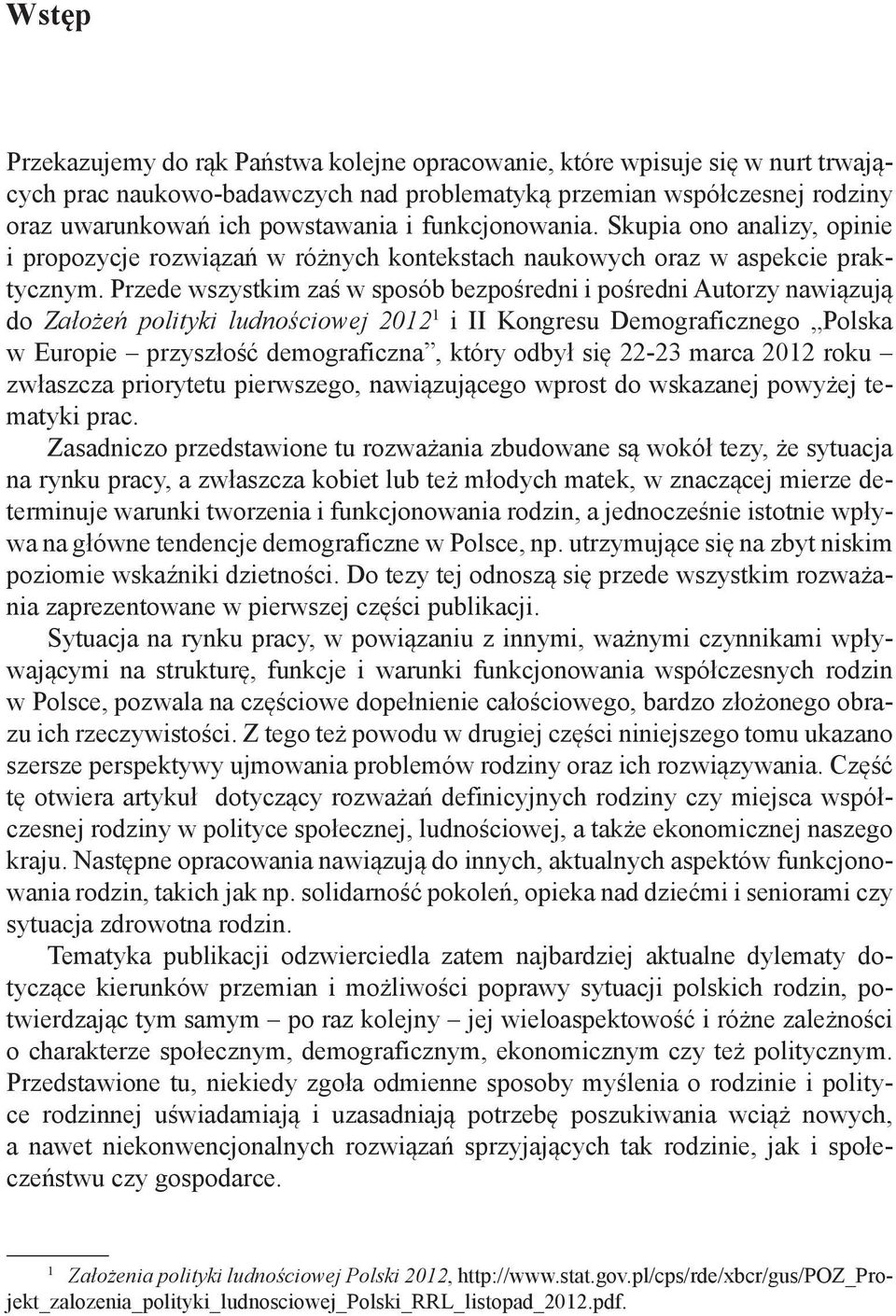 Przede wszystkim zaś w sposób bezpośredni i pośredni Autorzy nawiązują do Założeń polityki ludnościowej 2012 1 i II Kongresu Demograficznego Polska w Europie przyszłość demograficzna, który odbył się