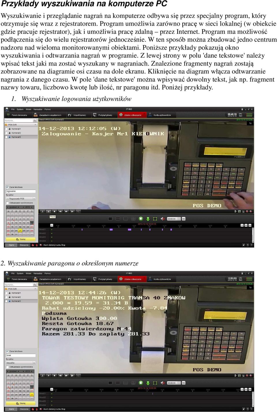 Program ma możliwość podłączenia się do wielu rejestratorów jednocześnie. W ten sposób można zbudować jedno centrum nadzoru nad wieloma monitorowanymi obiektami.