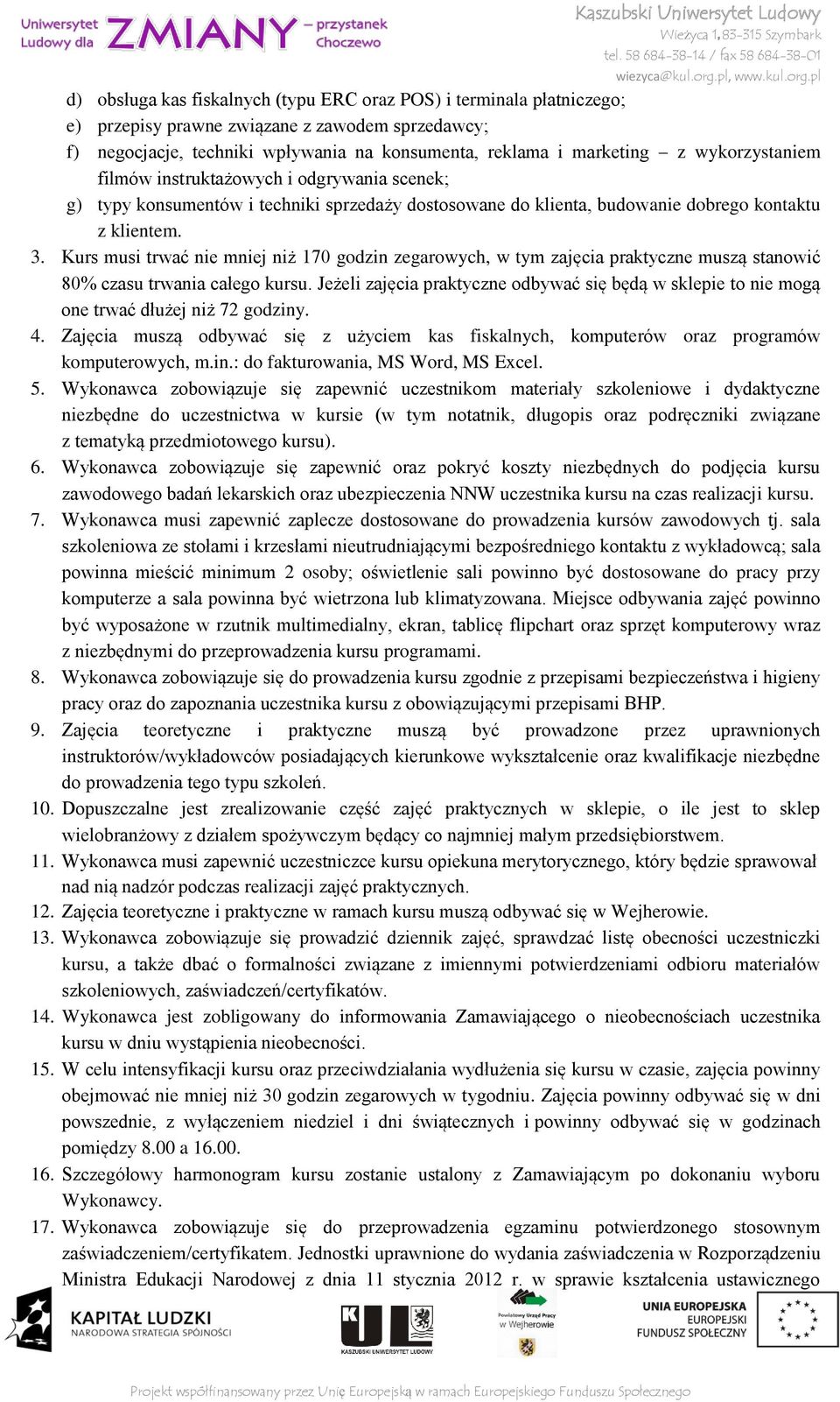 Kurs musi trwać nie mniej niż 170 godzin zegarowych, w tym zajęcia praktyczne muszą stanowić 80% czasu trwania całego kursu.