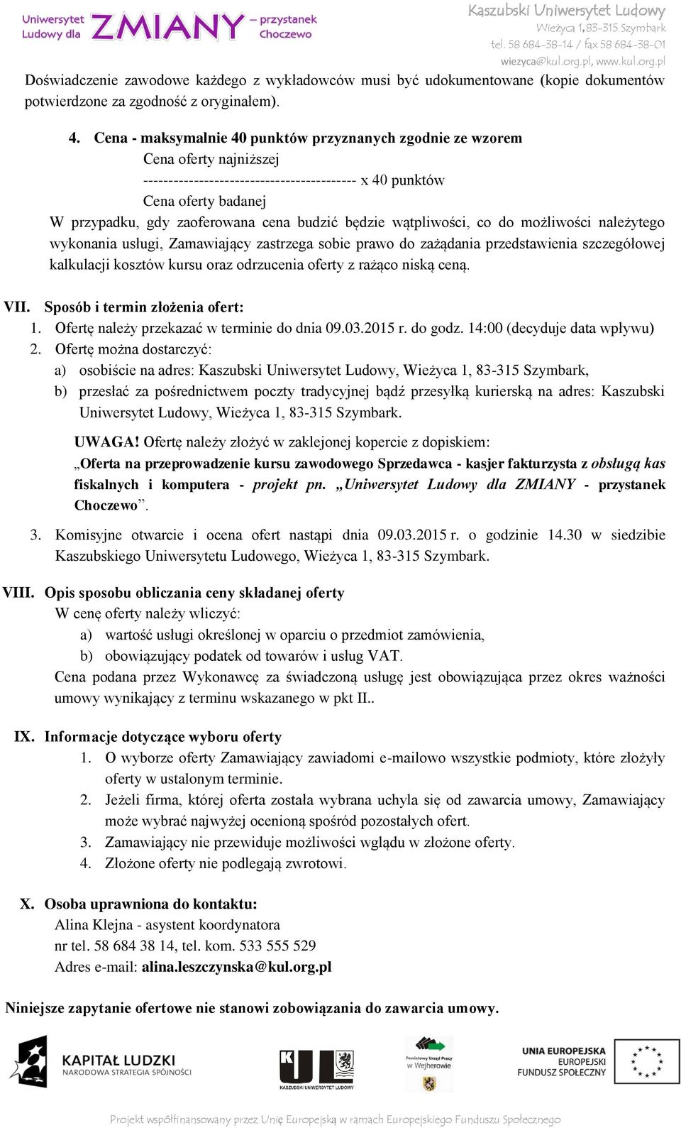 będzie wątpliwości, co do możliwości należytego wykonania usługi, Zamawiający zastrzega sobie prawo do zażądania przedstawienia szczegółowej kalkulacji kosztów kursu oraz odrzucenia oferty z rażąco