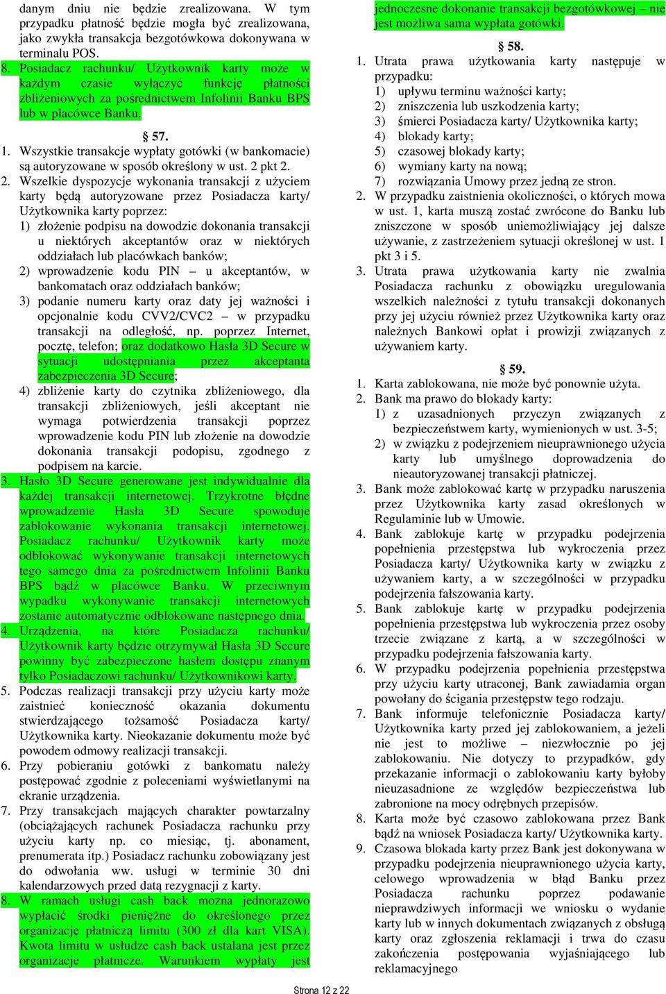 Wszystkie transakcje wypłaty gotówki (w bankomacie) są autoryzowane w sposób określony w ust. 2 