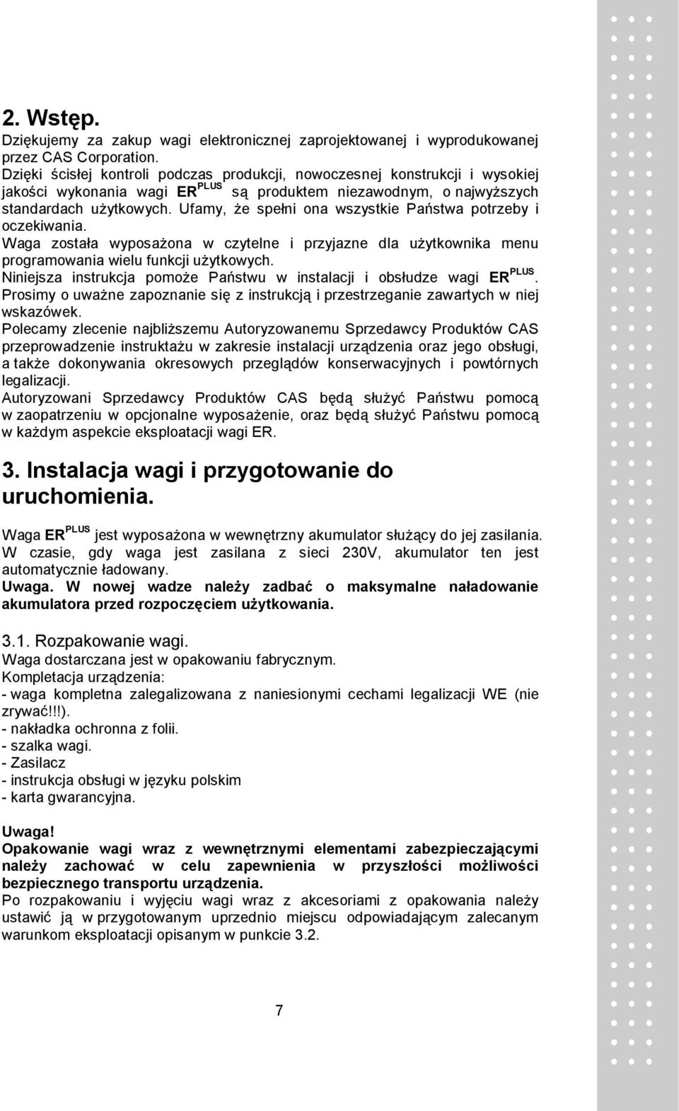 Ufamy, że spełni ona wszystkie Państwa potrzeby i oczekiwania. Waga została wyposażona w czytelne i przyjazne dla użytkownika menu programowania wielu funkcji użytkowych.