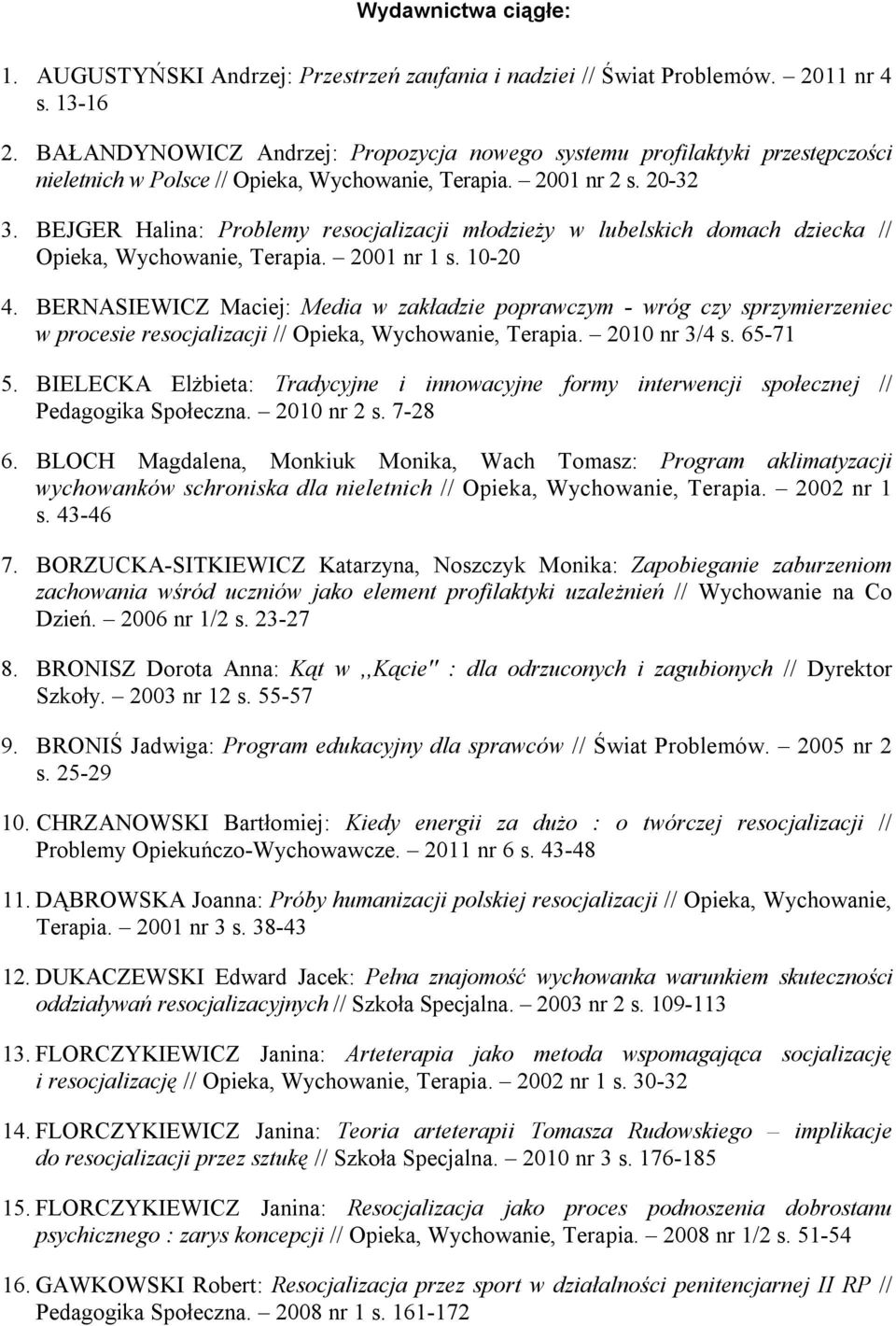 BEJGER Halina: Problemy resocjalizacji młodzieży w lubelskich domach dziecka // Opieka, Wychowanie, Terapia. 2001 nr 1 s. 10-20 4.