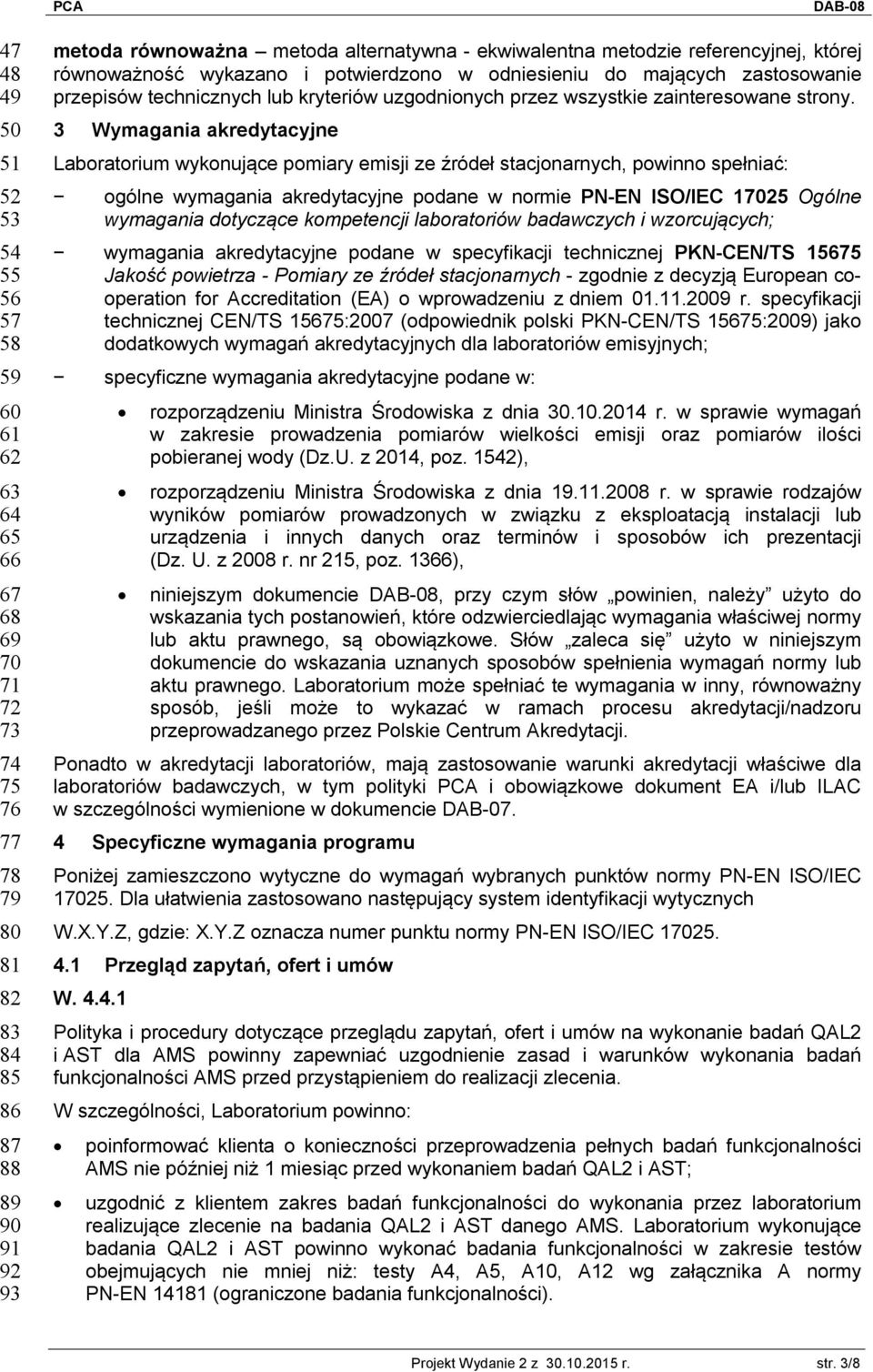 3 Wymagania akredytacyjne Laboratorium wykonujące pomiary emisji ze źródeł stacjonarnych, powinno spełniać: ogólne wymagania akredytacyjne podane w normie PN-EN ISO/IEC 17025 Ogólne wymagania