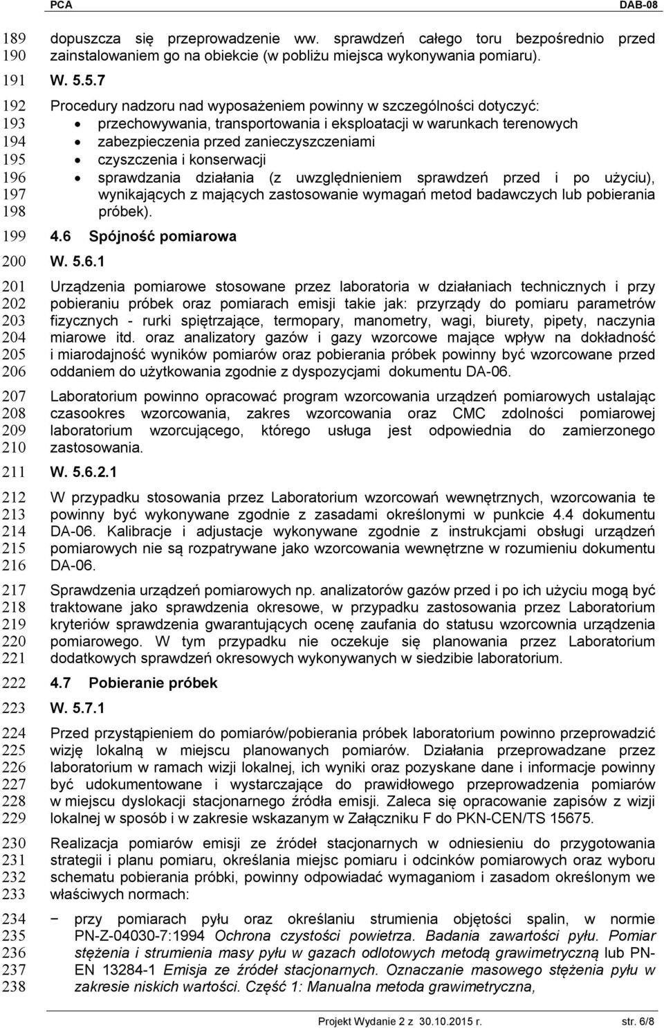 5.7 Procedury nadzoru nad wyposażeniem powinny w szczególności dotyczyć: przechowywania, transportowania i eksploatacji w warunkach terenowych zabezpieczenia przed zanieczyszczeniami czyszczenia i