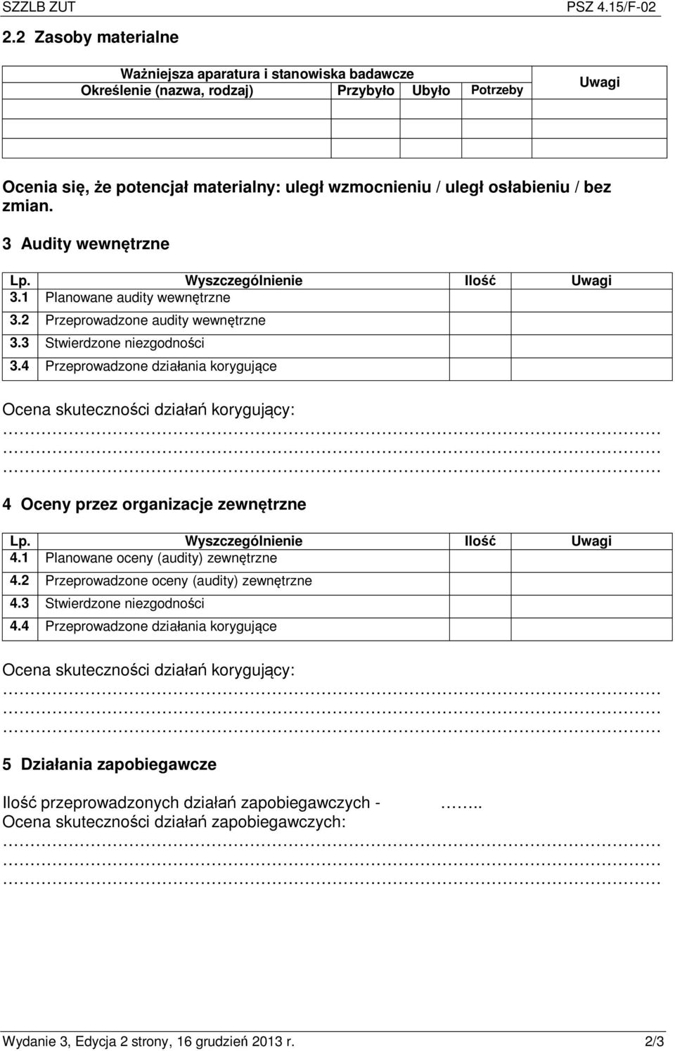 zmian. 3 Audity wewnętrzne Lp. Wyszczególnienie Ilość Uwagi 3.1 Planowane audity wewnętrzne 3.2 Przeprowadzone audity wewnętrzne 3.3 Stwierdzone niezgodności 3.