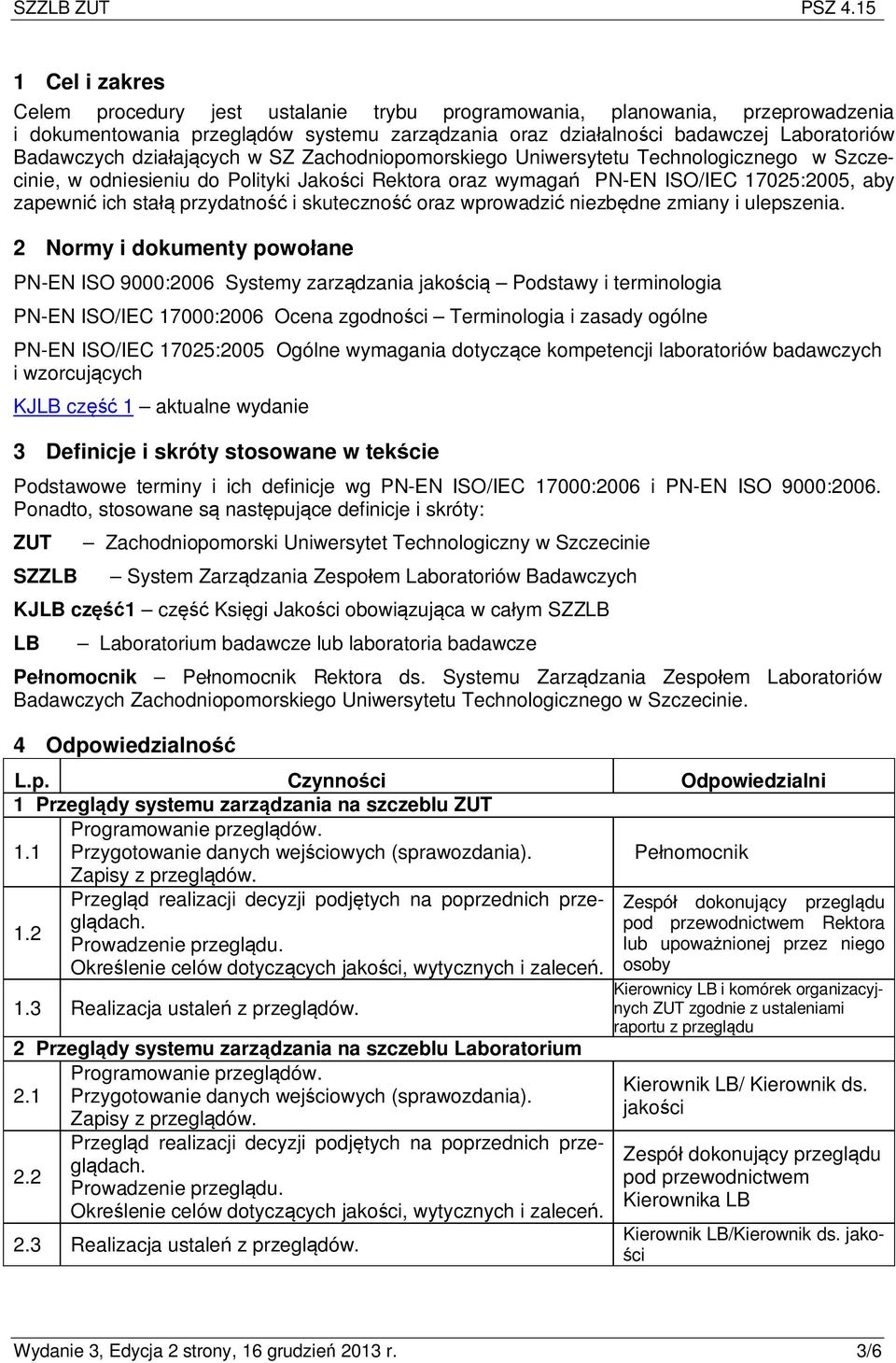 działających w SZ Zachodniopomorskiego Uniwersytetu Technologicznego w Szczecinie, w odniesieniu do Polityki Jakości Rektora oraz wymagań PN-EN ISO/IEC 17025:2005, aby zapewnić ich stałą przydatność