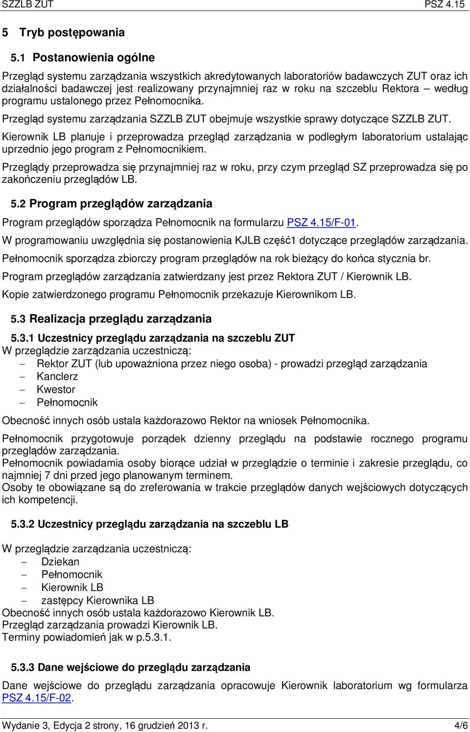 według programu ustalonego przez Pełnomocnika. Przegląd systemu zarządzania SZZLB ZUT obejmuje wszystkie sprawy dotyczące SZZLB ZUT.