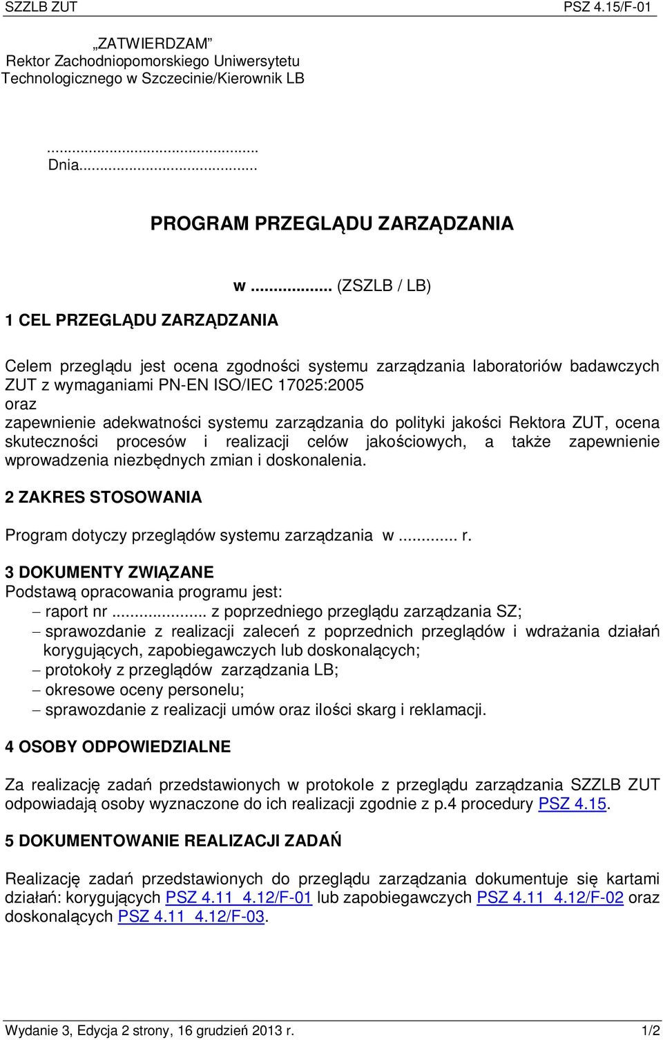 polityki jakości Rektora ZUT, ocena skuteczności procesów i realizacji celów jakościowych, a także zapewnienie wprowadzenia niezbędnych zmian i doskonalenia.