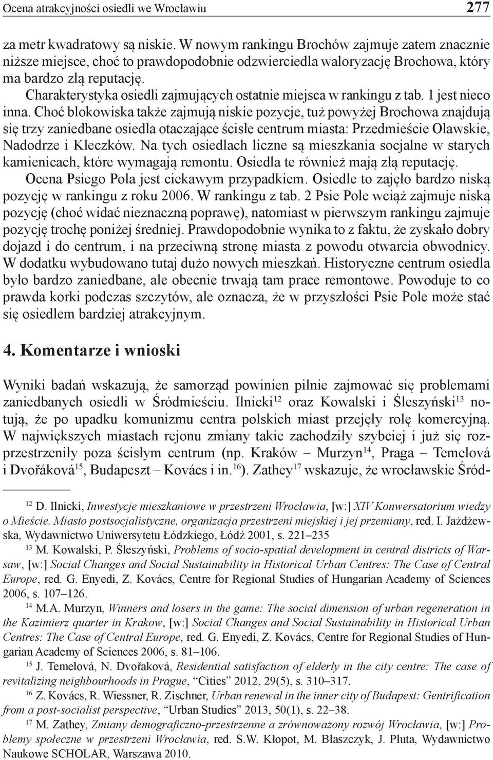Charakterystyka osiedli zajmujących ostatnie miejsca w rankingu z tab. 1 jest nieco inna.