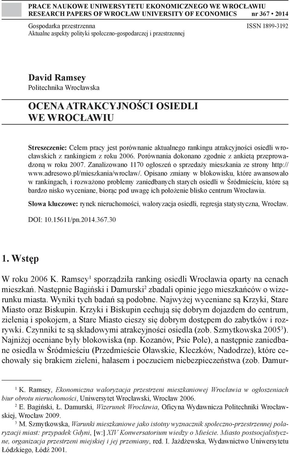 osiedli wrocławskich z rankingiem z roku 2006. Porównania dokonano zgodnie z ankietą przeprowadzoną w roku 2007. Zanalizowano 1170 ogłoszeń o sprzedaży mieszkania ze strony http:// www.adresowo.