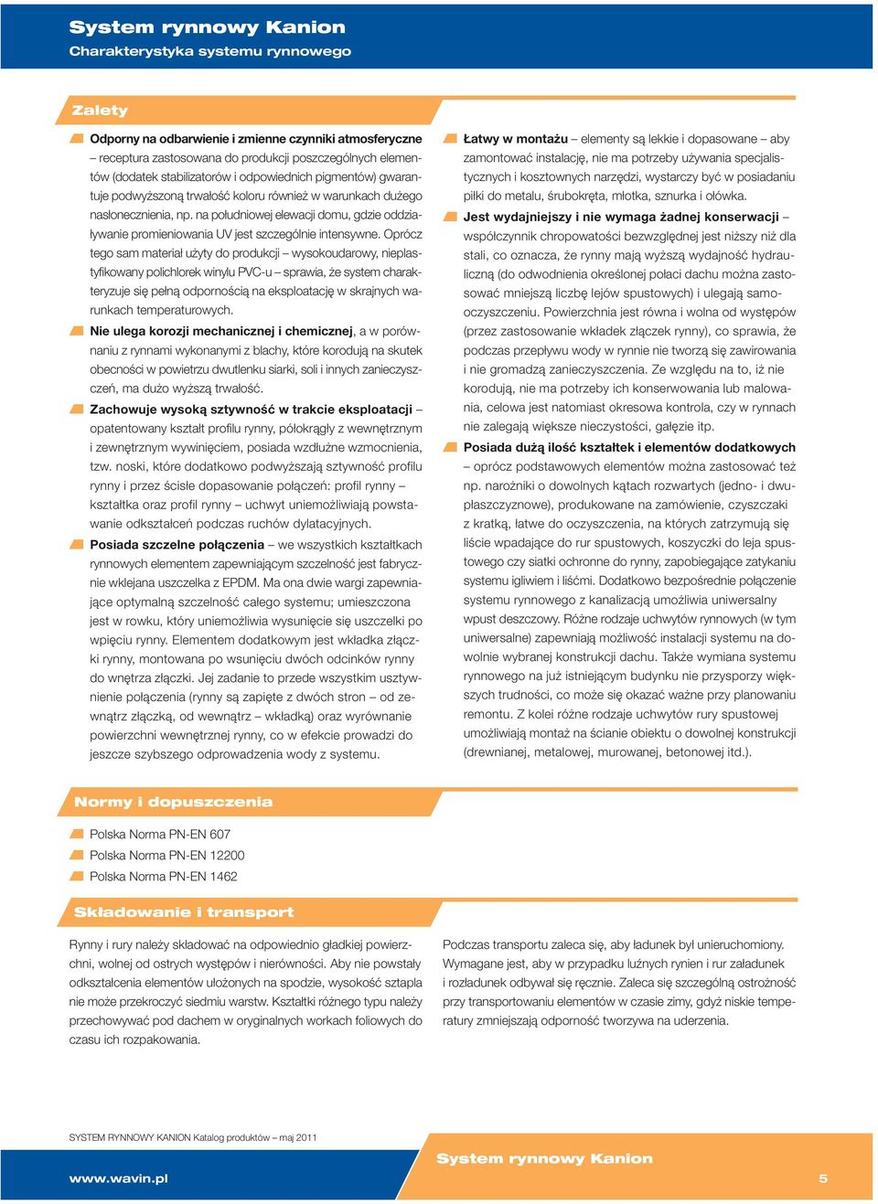Oprócz tego sam materiał użyty do produkcji wysokoudarowy, nieplastyfikowany polichlorek winylu PVC-u sprawia, że system charakteryzuje się pełną odpornością na eksploatację w skrajnych warunkach