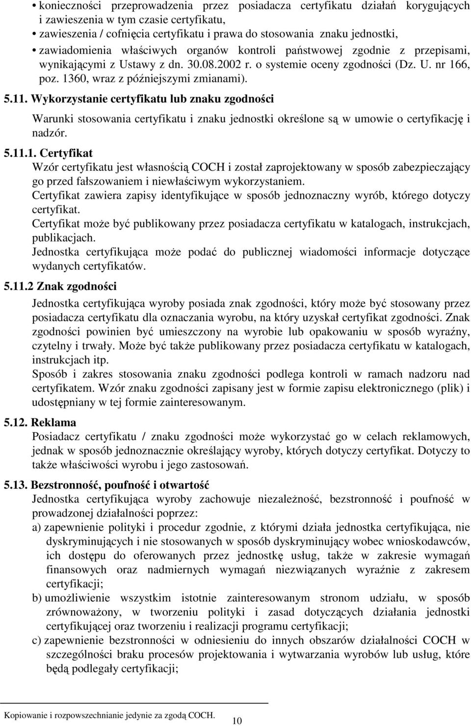 1360, wraz z późniejszymi zmianami). 5.11. Wykorzystanie certyfikatu lub znaku zgodności Warunki stosowania certyfikatu i znaku jednostki określone są w umowie o certyfikację i nadzór. 5.11.1. Certyfikat Wzór certyfikatu jest własnością COCH i został zaprojektowany w sposób zabezpieczający go przed fałszowaniem i niewłaściwym wykorzystaniem.