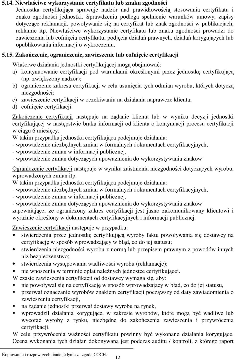 Niewłaściwe wykorzystanie certyfikatu lub znaku zgodności prowadzi do zawieszenia lub cofnięcia certyfikatu, podjęcia działań prawnych, działań korygujących lub opublikowania informacji o wykroczeniu.