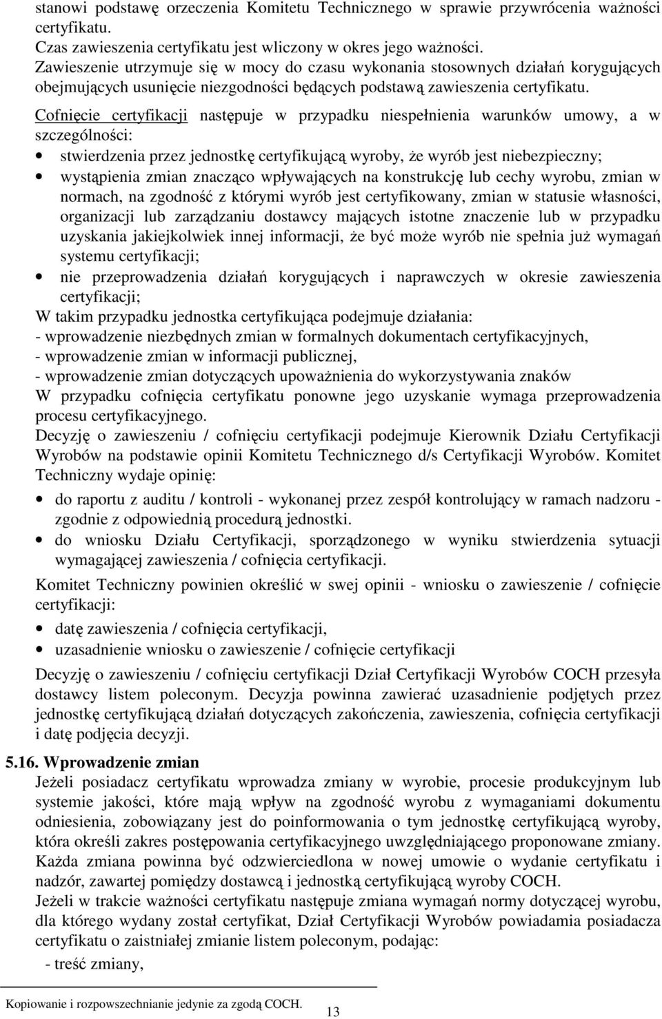 Cofnięcie certyfikacji następuje w przypadku niespełnienia warunków umowy, a w szczególności: stwierdzenia przez jednostkę certyfikującą wyroby, Ŝe wyrób jest niebezpieczny; wystąpienia zmian