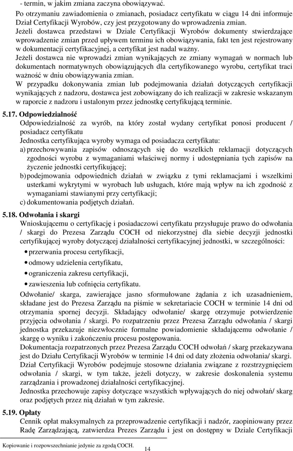 JeŜeli dostawca przedstawi w Dziale Certyfikacji Wyrobów dokumenty stwierdzające wprowadzenie zmian przed upływem terminu ich obowiązywania, fakt ten jest rejestrowany w dokumentacji certyfikacyjnej,