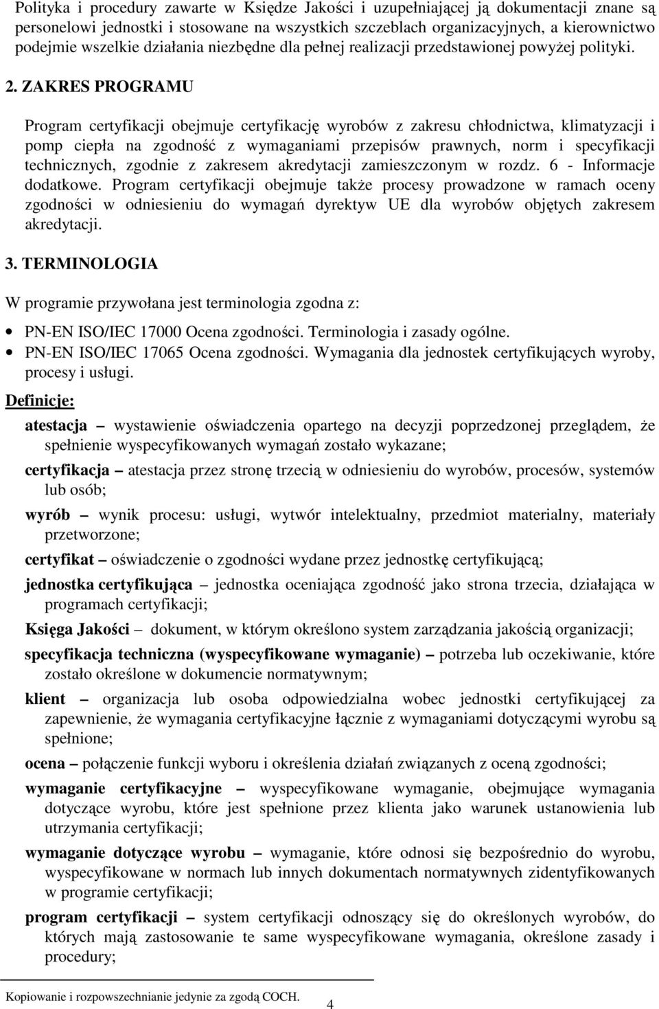 ZAKRES PROGRAMU Program certyfikacji obejmuje certyfikację wyrobów z zakresu chłodnictwa, klimatyzacji i pomp ciepła na zgodność z wymaganiami przepisów prawnych, norm i specyfikacji technicznych,