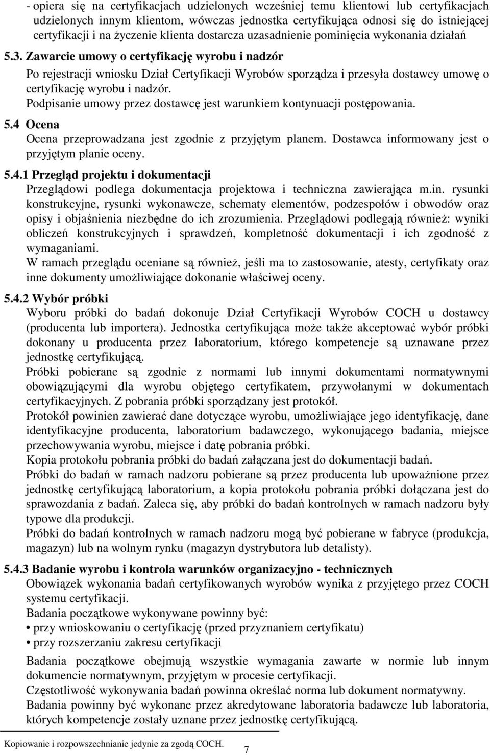 Zawarcie umowy o certyfikację wyrobu i nadzór Po rejestracji wniosku Dział Certyfikacji Wyrobów sporządza i przesyła dostawcy umowę o certyfikację wyrobu i nadzór.