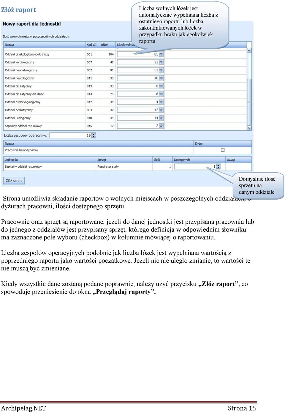 Pracownie oraz sprzęt są raportowane, jeżeli do danej jednostki jest przypisana pracownia lub do jednego z oddziałów jest przypisany sprzęt, którego definicja w odpowiednim słowniku ma zaznaczone