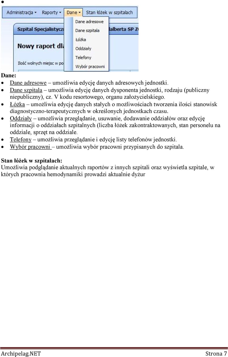 Oddziały umożliwia przeglądanie, usuwanie, dodawanie oddziałów oraz edycję informacji o oddziałach szpitalnych (liczba łóżek zakontraktowanych, stan personelu na oddziale, sprzęt na oddziale.