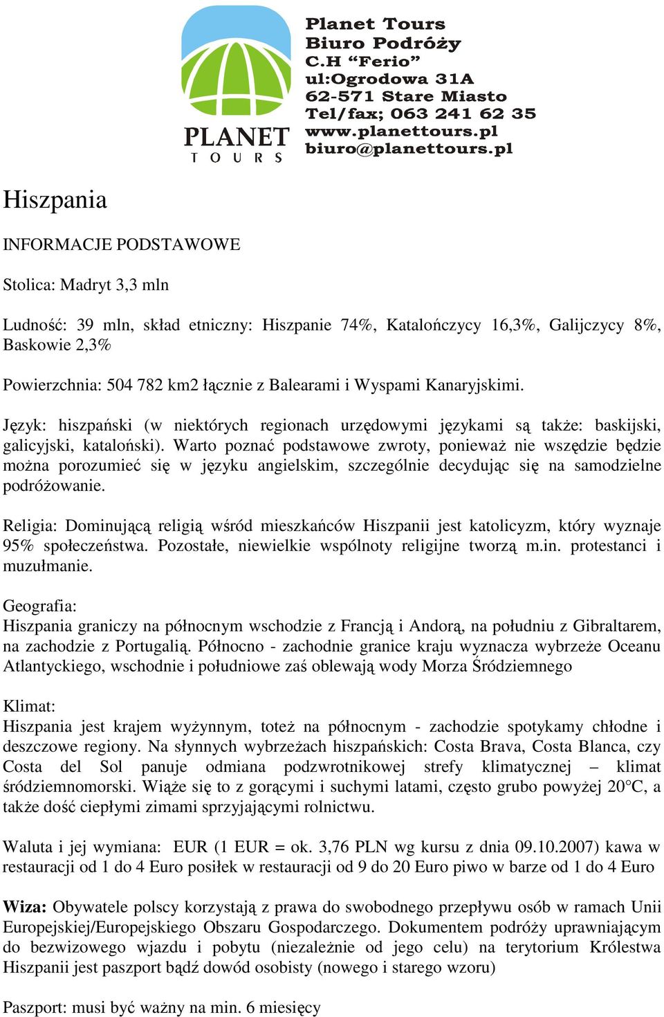 Warto poznać podstawowe zwroty, poniewaŝ nie wszędzie będzie moŝna porozumieć się w języku angielskim, szczególnie decydując się na samodzielne podróŝowanie.