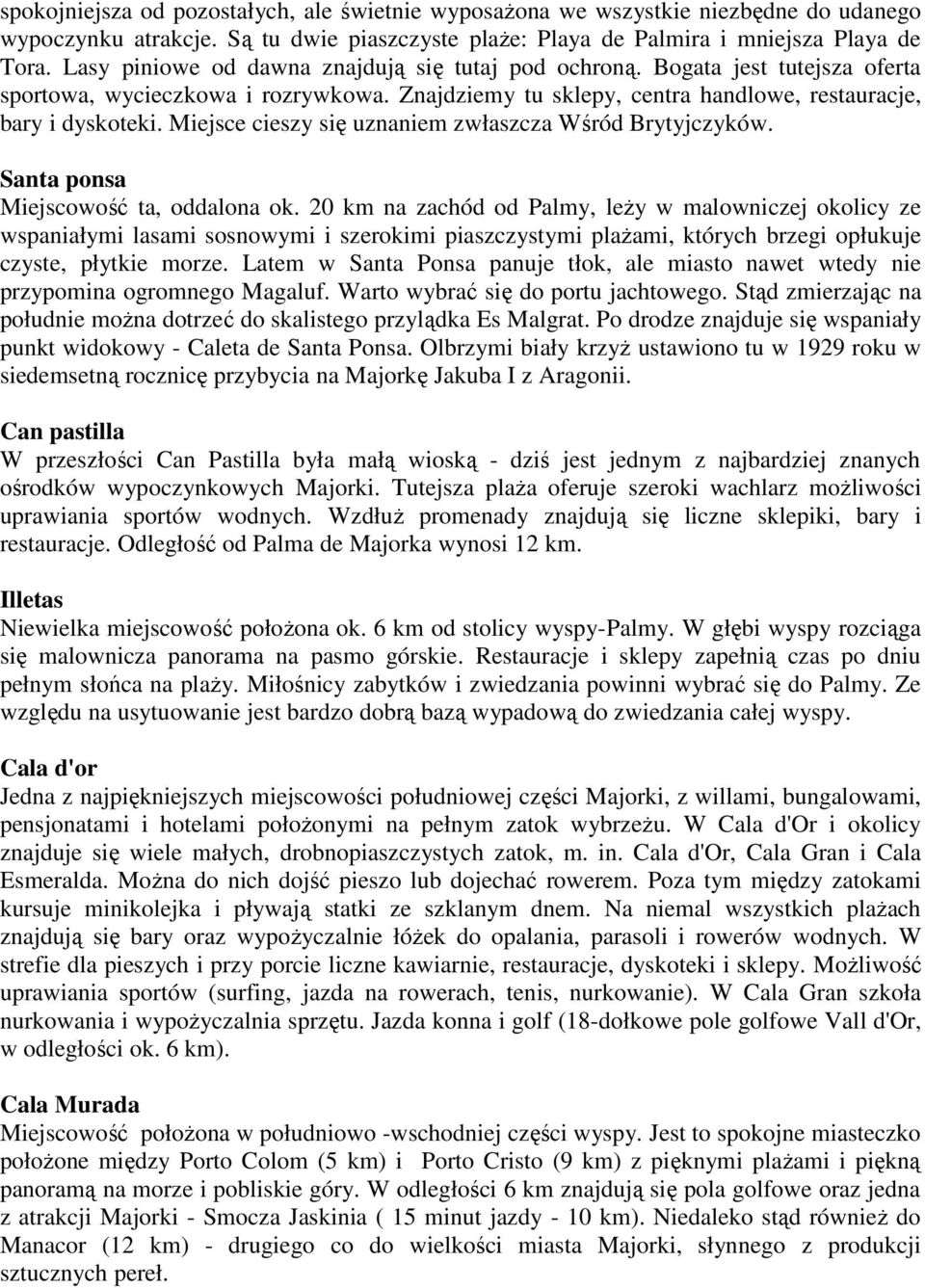 Miejsce cieszy się uznaniem zwłaszcza Wśród Brytyjczyków. Santa ponsa Miejscowość ta, oddalona ok.