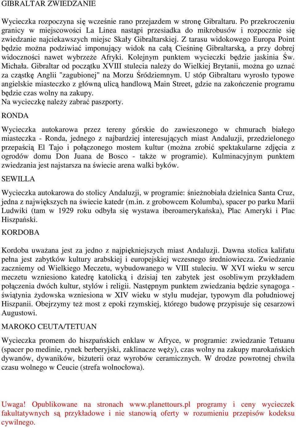 Z tarasu widokowego Europa Point będzie moŝna podziwiać imponujący widok na całą Cieśninę Gibraltarską, a przy dobrej widoczności nawet wybrzeŝe Afryki. Kolejnym punktem wycieczki będzie jaskinia Św.