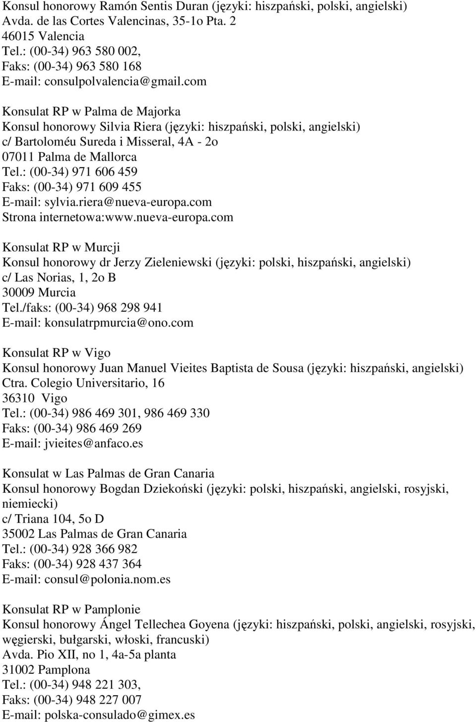 com Konsulat RP w Palma de Majorka Konsul honorowy Silvia Riera (języki: hiszpański, polski, angielski) c/ Bartoloméu Sureda i Misseral, 4A - 2o 07011 Palma de Mallorca Tel.