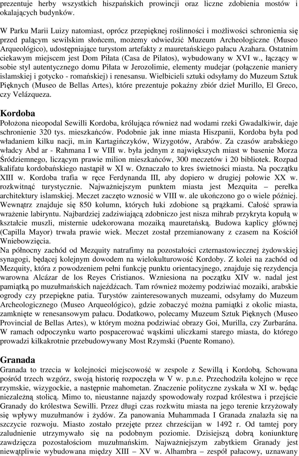 turystom artefakty z mauretańskiego pałacu Azahara. Ostatnim ciekawym miejscem jest Dom Piłata (Casa de Pilatos), wybudowany w XVI w.