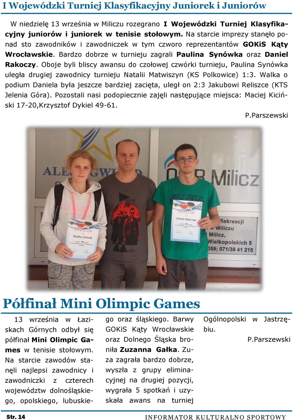 Oboje byli bliscy awansu do czołowej czwórki turnieju, Paulina Synówka uległa drugiej zawodnicy turnieju Natalii Matwiszyn (KS Polkowice) 1:3.