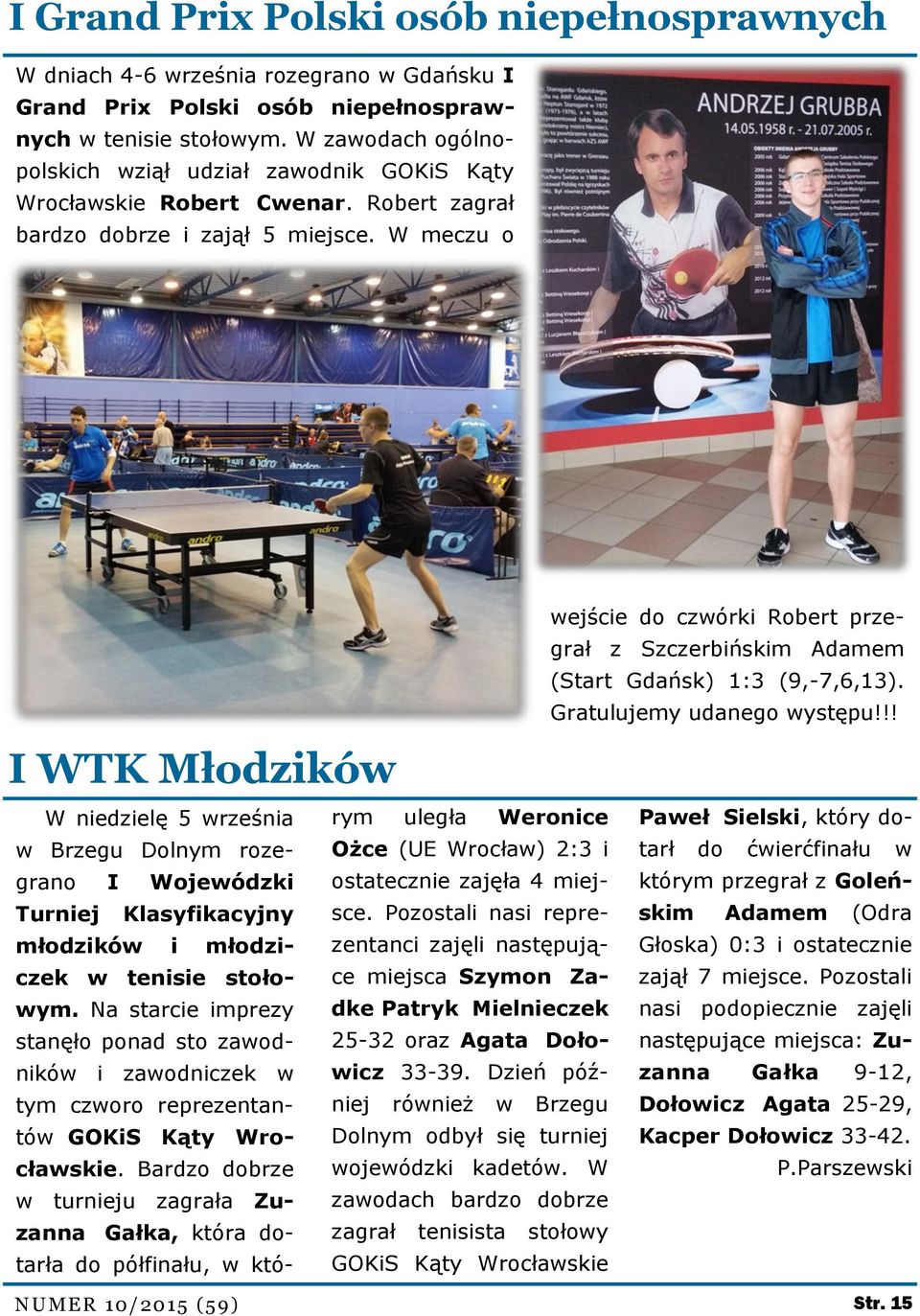 W meczu o I WTK Młodzików wejście do czwórki Robert przegrał z Szczerbińskim Adamem (Start Gdańsk) 1:3 (9,-7,6,13). Gratulujemy udanego występu!