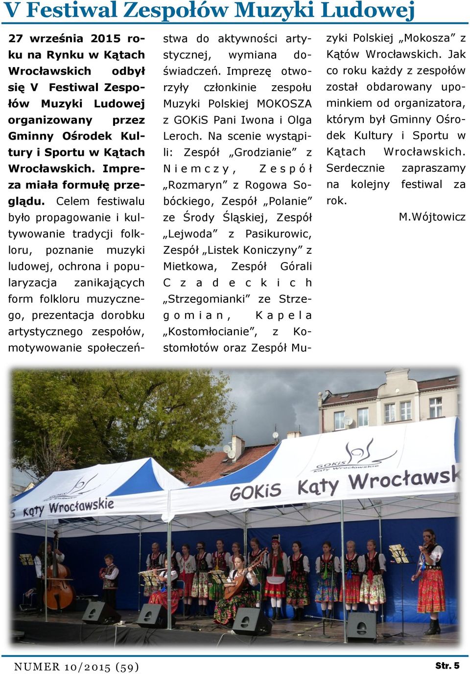 Celem festiwalu było propagowanie i kultywowanie tradycji folkloru, poznanie muzyki ludowej, ochrona i popularyzacja zanikających form folkloru muzycznego, prezentacja dorobku artystycznego zespołów,
