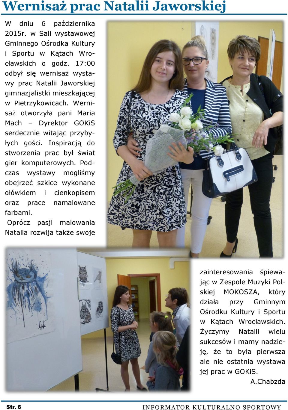 Inspiracją do stworzenia prac był świat gier komputerowych. Podczas wystawy mogliśmy obejrzeć szkice wykonane ołówkiem i cienkopisem oraz prace namalowane farbami.