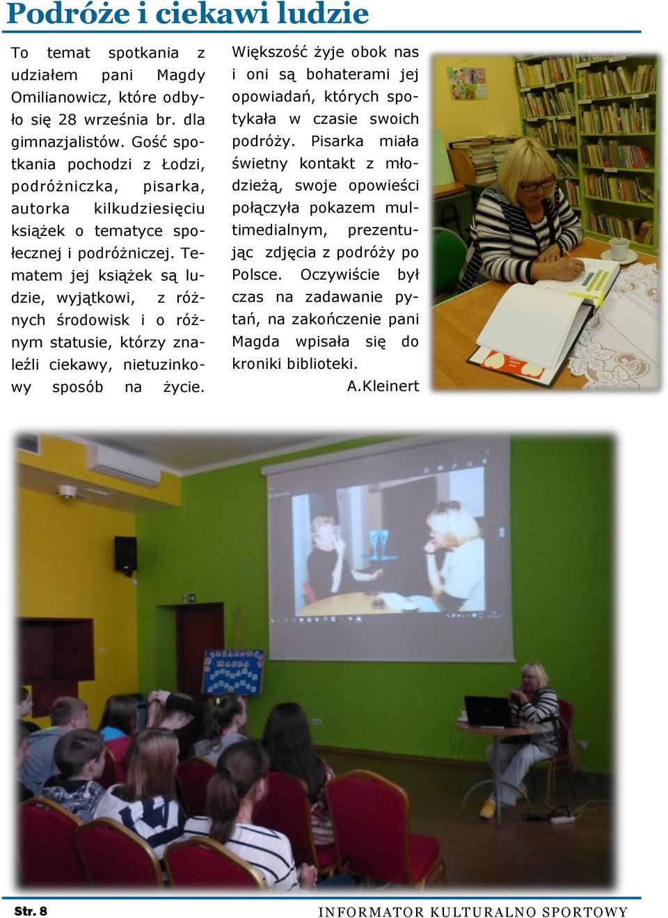 Tematem jej książek są ludzie, wyjątkowi, z różnych środowisk i o różnym statusie, którzy znaleźli ciekawy, nietuzinkowy sposób na życie.