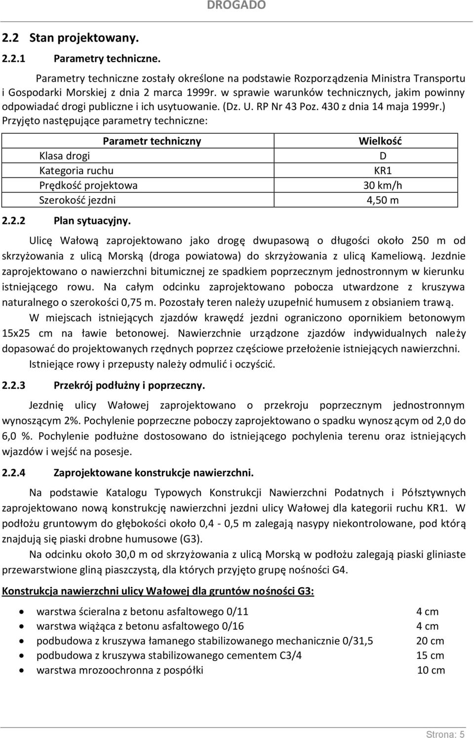 ) Przyjęto następujące parametry techniczne: Parametr techniczny Klasa drogi Kategoria ruchu Prędkość projektowa Szerokość jezdni 2.2.2 Plan sytuacyjny.