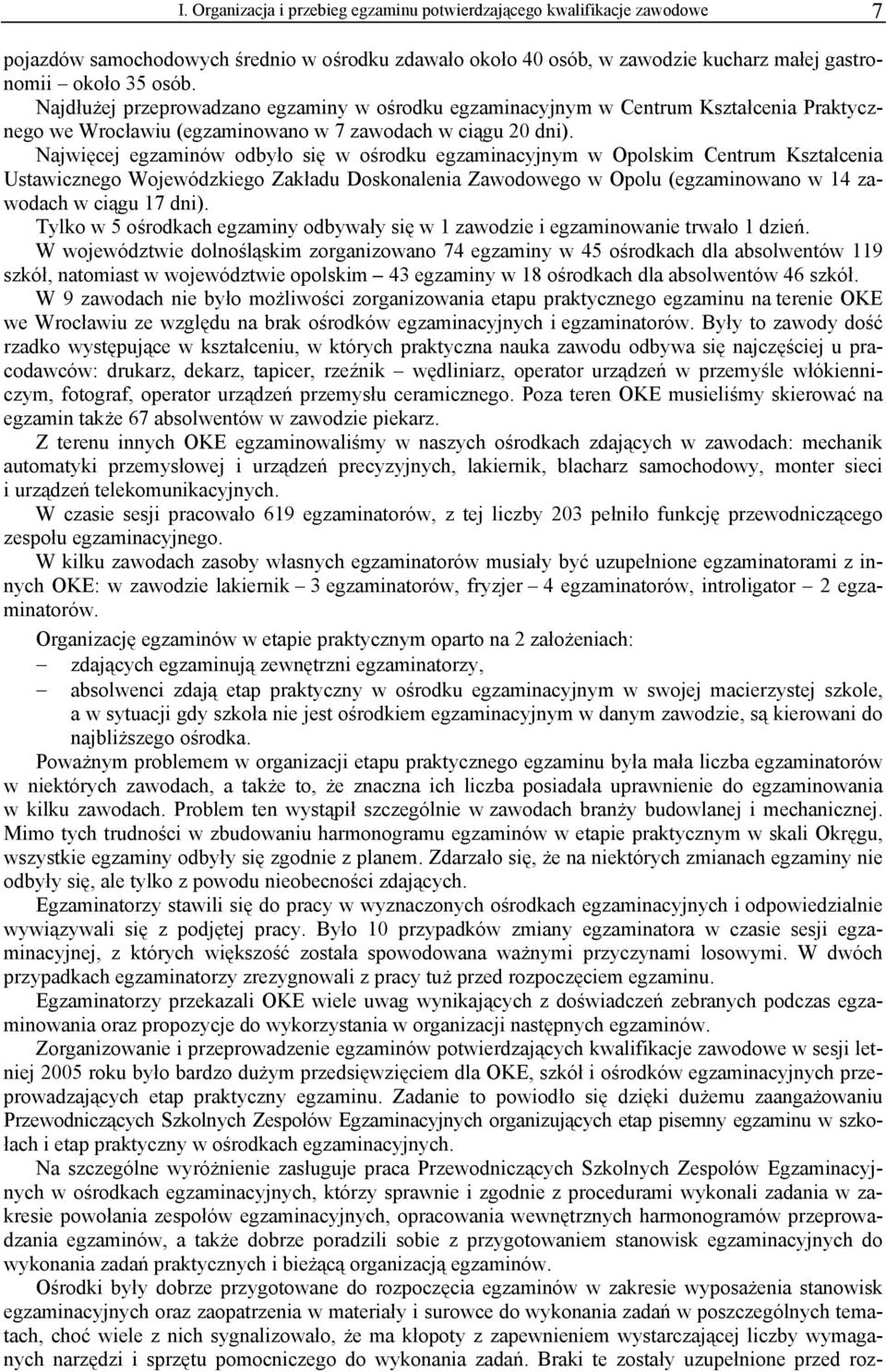 Najwięcej egzaminów odbyło się w ośrodku egzaminacyjnym w Opolskim Centrum Kształcenia Ustawicznego Wojewódzkiego Zakładu Doskonalenia Zawodowego w Opolu (egzaminowano w 14 zawodach w ciągu 17 dni).